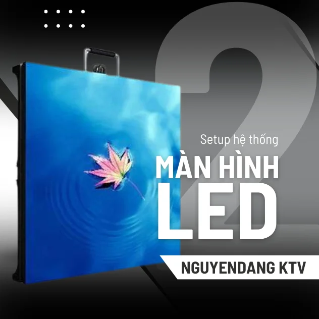 Tư Vấn Setup Hệ Thống Màn Hình LED